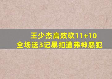 王少杰高效砍11+10 全场送3记暴扣遭弗神恶犯